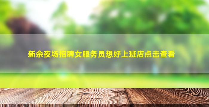 新余夜场招聘女服务员想好上班店点击查看